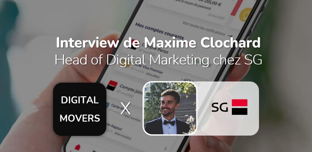 Interview de Maxime Clochard, Head of Digital Marketing chez SG